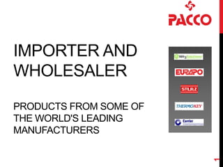 IMPORTER AND
WHOLESALER

PRODUCTS FROM SOME OF
THE WORLD'S LEADING
MANUFACTURERS




                        1
 