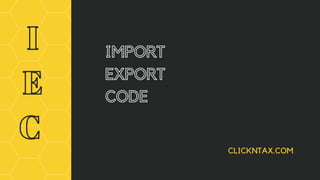 IMPORTIMPORT
EXPORTEXPORT
CODECODE
CLICKNTAX.COM
II
EE
CC
 