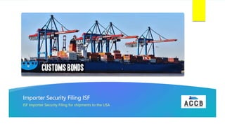 Importer Security Filing ISF
ISF Importer Security Filing for shipments to the USA
 