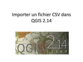Importer un fichier CSV dans
QGIS 2.14
 
