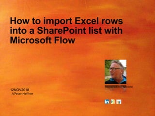 12NOV2018
//Peter Heffner
How to import Excel rows
into a SharePoint list with
Microsoft Flow
Intranet Solution Specialist
 