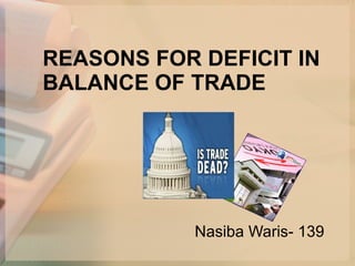 Nasiba Waris- 139 REASONS FOR DEFICIT IN BALANCE OF TRADE 