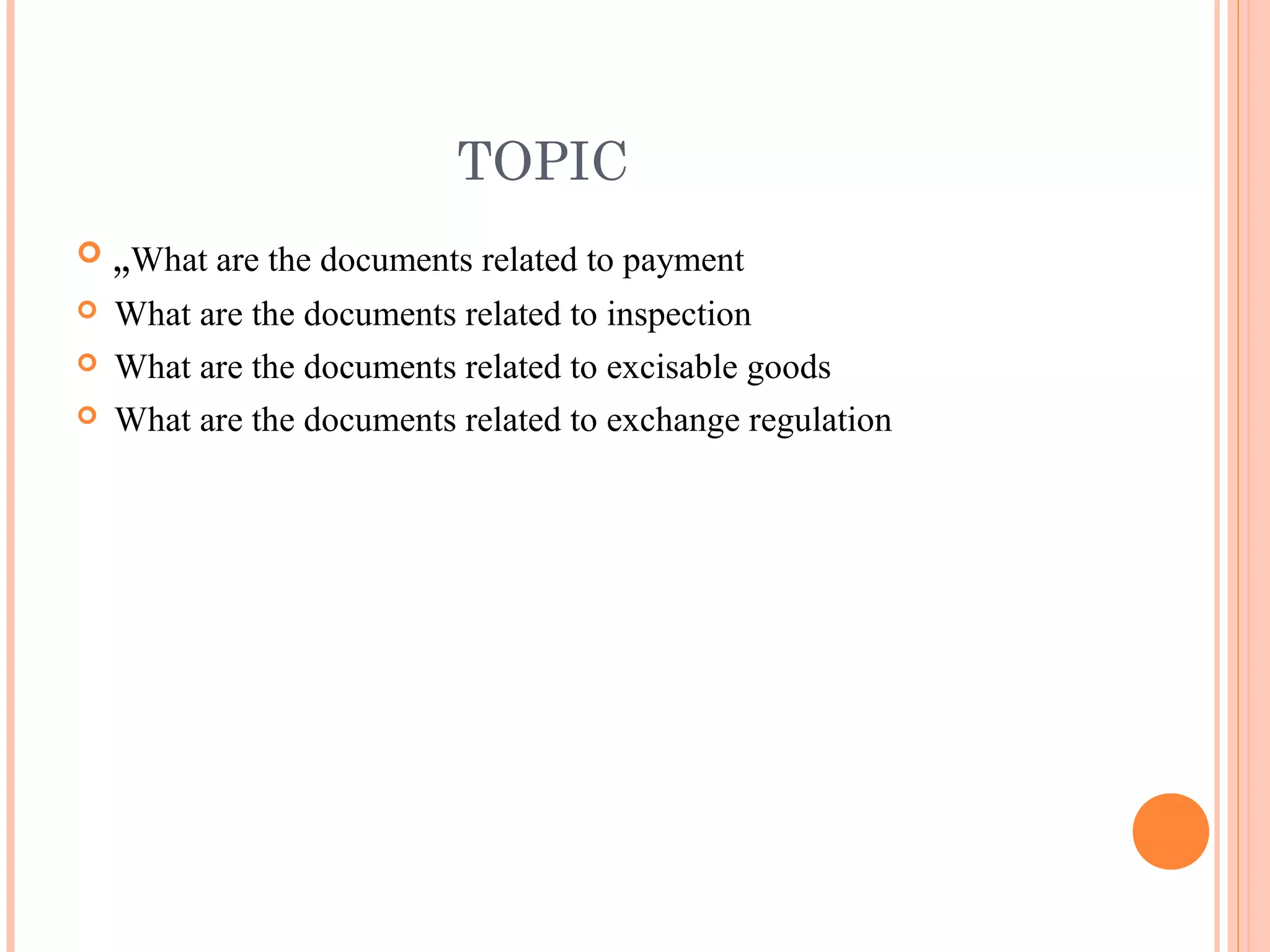 TOPIC
 „What are the documents related to payment
 What are the documents related to inspection
 What are the documents related to excisable goods
 What are the documents related to exchange regulation
 