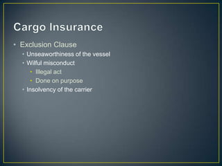 • Exclusion Clause
  • Unseaworthiness of the vessel
  • Wilful misconduct
     • Illegal act
     • Done on purpose
  • Insolvency of the carrier
 