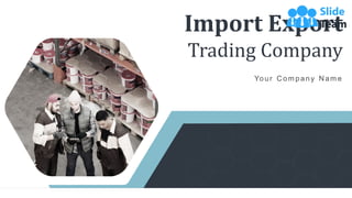 Import Export
Trading Company
Your Com pan y Nam e
 