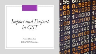 Import and Export
in GST
Anish J Parashar
DD NACIN Vadodara
 