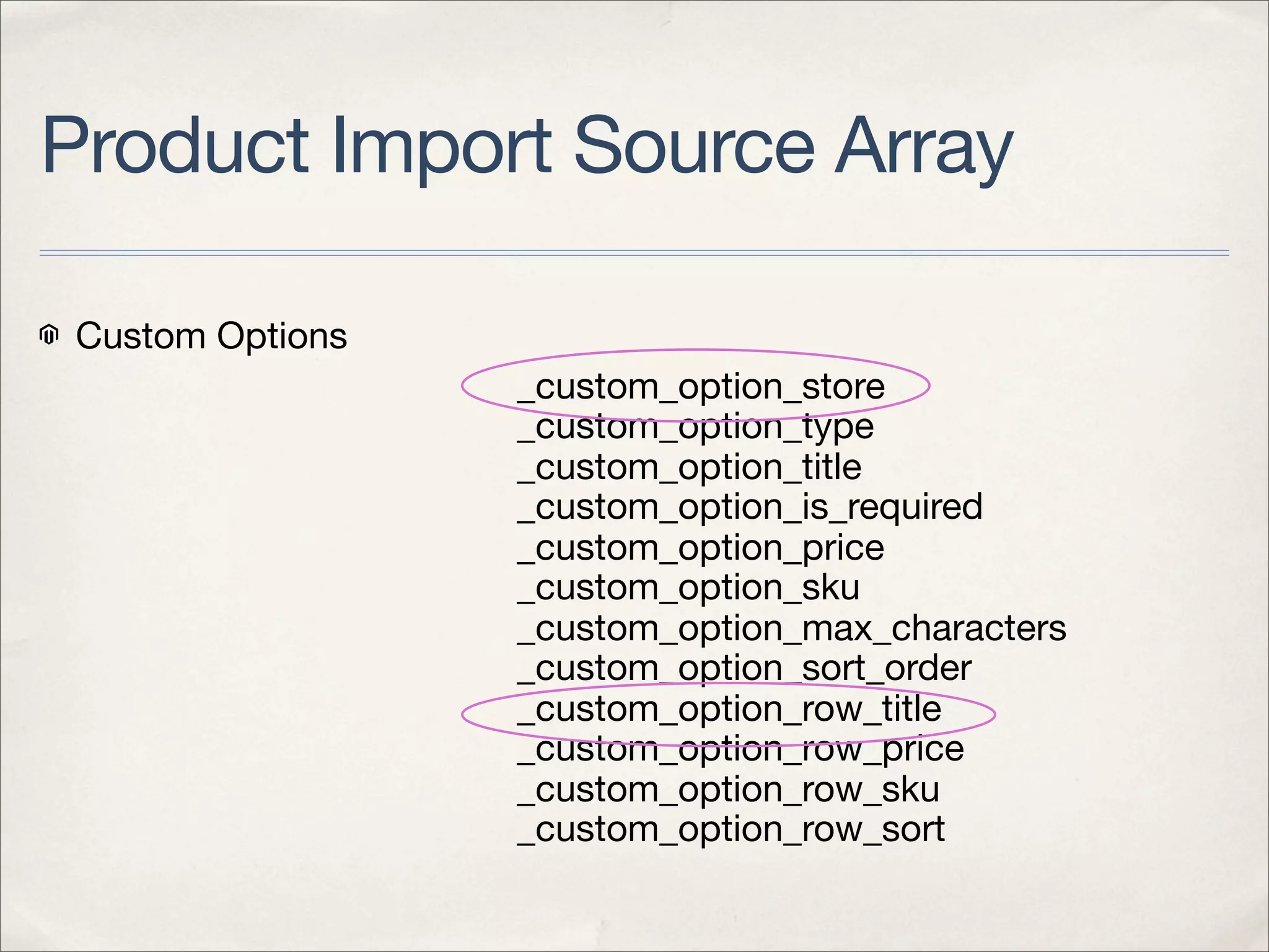 Product Import Source Array

Custom Options
                 _custom_option_store
                 _custom_option_type
                 _custom_option_title
                 _custom_option_is_required
                 _custom_option_price
                 _custom_option_sku
                 _custom_option_max_characters
                 _custom_option_sort_order
                 _custom_option_row_title
                 _custom_option_row_price
                 _custom_option_row_sku
                 _custom_option_row_sort
 