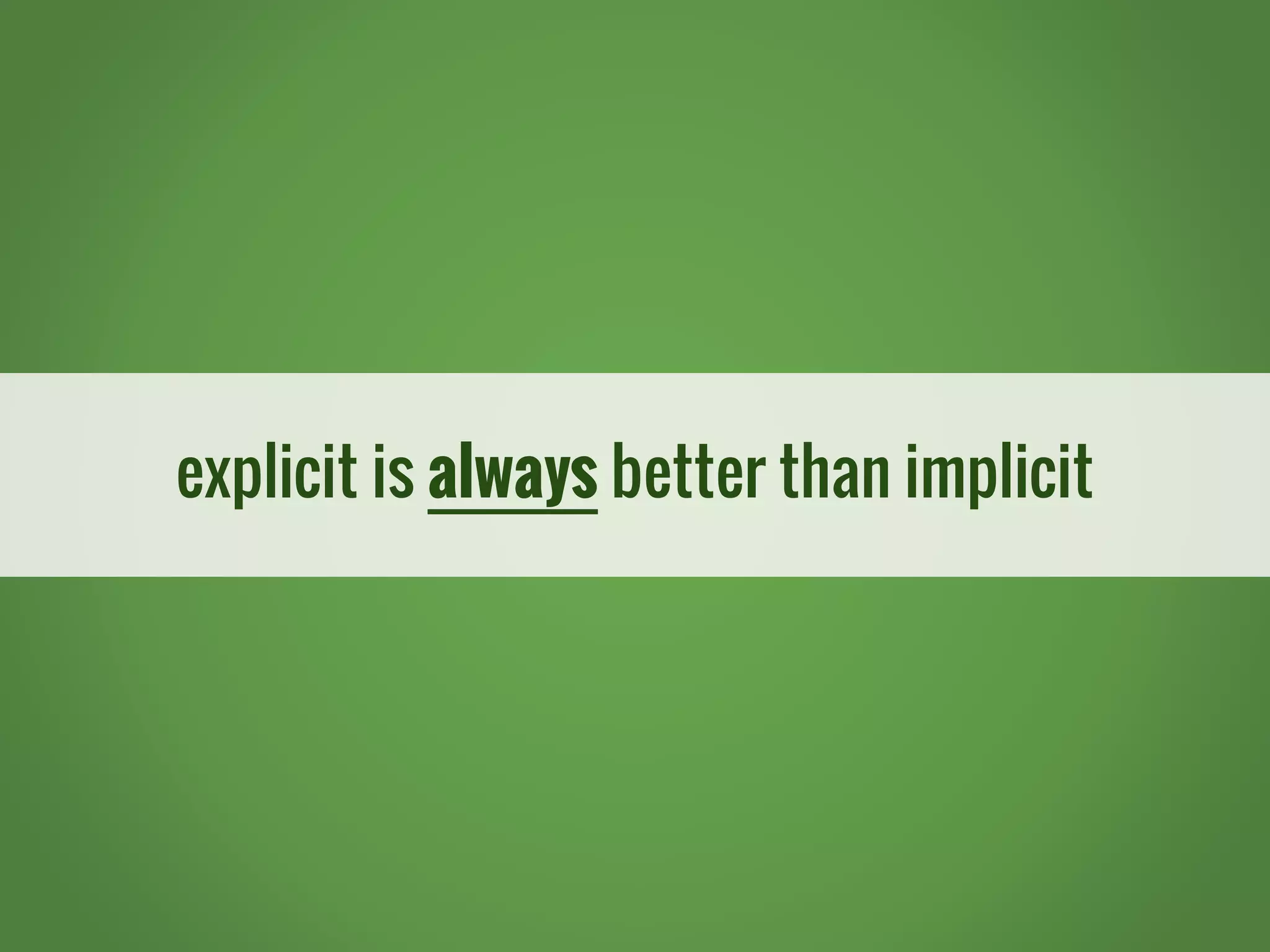 explicit is always better than implicit 