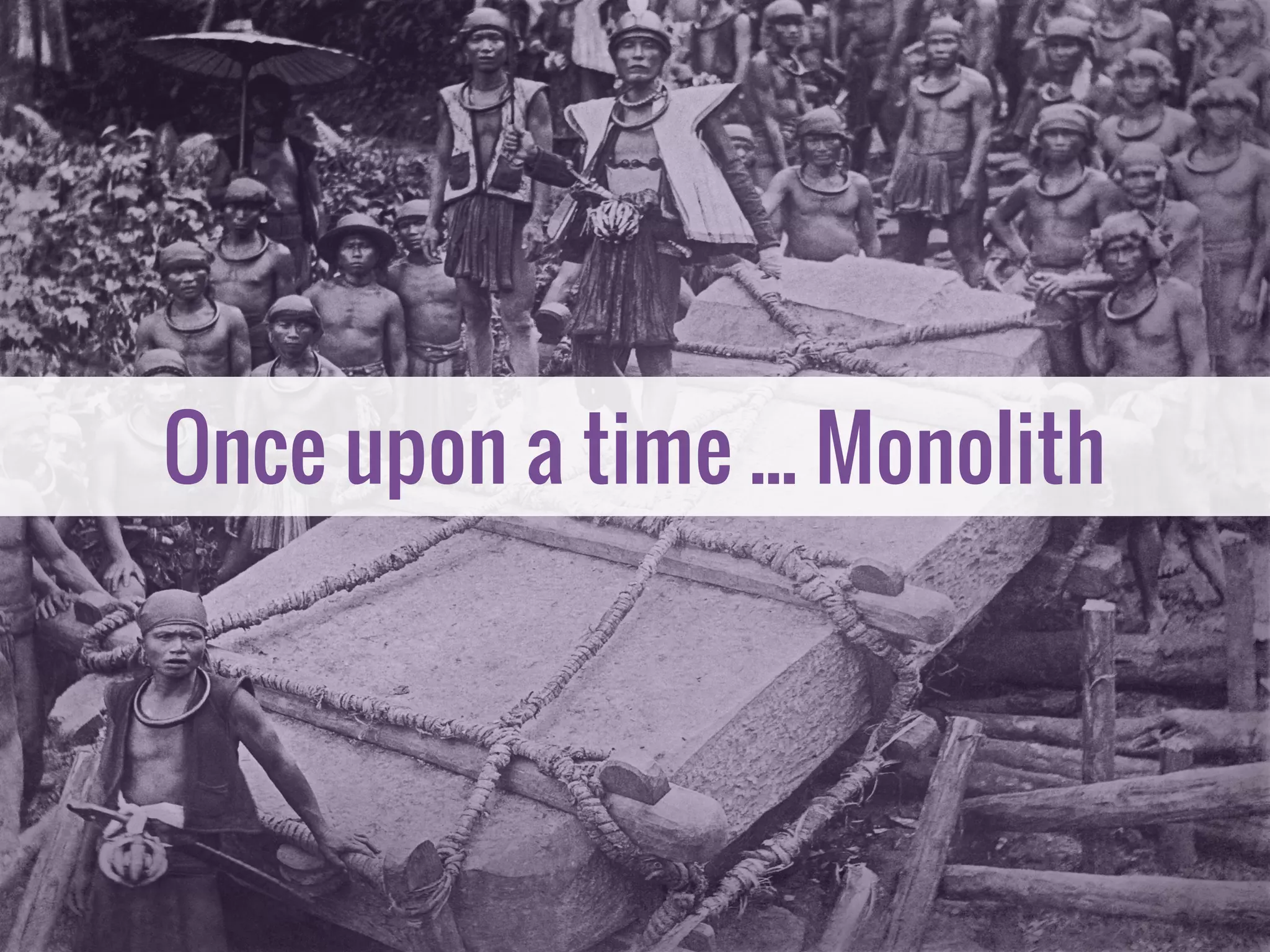 Once upon a time ... Monolith 