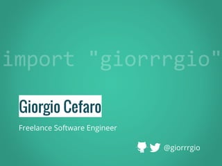 Giorgio Cefaro
Freelance Software Engineer
@giorrrgio
 