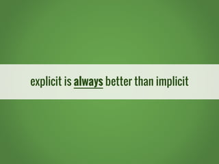 explicit is always better than implicit
 