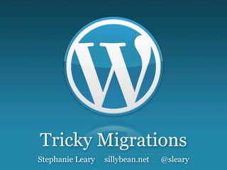 Tricky Migrations
Stephanie Leary   sillybean.net   @sleary
 