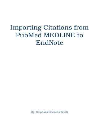 Importing Citations from
PubMed MEDLINE to
EndNote

By: Stephanie Stebens, MLIS

 