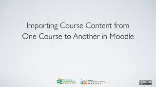 Importing Course Content from
One Course to Another in Moodle
 