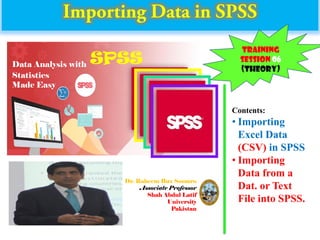Contents:
• Importing
Excel Data
(CSV) in SPSS
• Importing
Data from a
Dat. or Text
File into SPSS.
Dr. Raheem Bux Soomro
Associate Professor
Shah Abdul Latif
University
Pakistan
Data Analysis with
Statistics
Made Easy
SPSS
Training
session 06
(theory)
 
