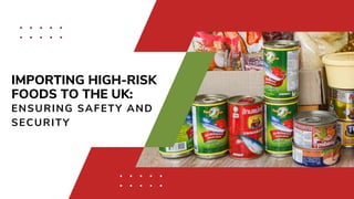 IMPORTING HIGH-RISK
FOODS TO THE UK:
ENSURING SAFETY AND
SECURITY
 