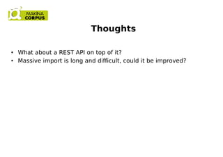 Thoughts
● What about a REST API on top of it?
● Massive import is long and difficult, could it be improved?
 