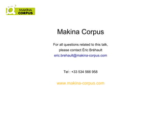 Makina Corpus
For all questions related to this talk,
please contact Éric Bréhault
eric.brehault@makina-corpus.com
Tel : +33 534 566 958
www.makina-corpus.com
 