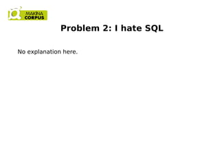 Problem 2: I hate SQL
No explanation here.
 