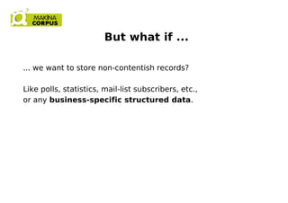 But what if ...
... we want to store non-contentish records?
Like polls, statistics, mail-list subscribers, etc.,
or any b...