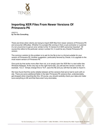 Importing XER Files From Newer Versions Of
Primavera P6
03/07/11
by Ten Six Consulting




There are times when clients are trying to import XER files from newer versions of Primavera P6
and encounter difficulties. Whether it’s a project file coming in from a sub-contractor or customer
it’s not uncommon to get an error similar to this “A Version 6.2 XER cannot be Imported”. Of
course this refers to the particular version number 6.2, it could be any Oracle Primavera P6
version.

The common solution to this problem is to ask for the file to be in a format suitable for your
version of Primavera P6. Another suggestion, particularly favored by Oracle, is to upgrade to the
most recent version of Primavera P6.

One quick tip that works more often than not, is to simply open the XER file in a text editor like
Windows Notepad. At the very top on the right hand side, you will see the version number, for
example, “6.2.x”. Simply change this to “6.0″, save the file and you will then be able to import it.

We have found that this works reliably between all the versions that we’ve had to work with on
site. There are some additional fields in the later Primavera P6 versions that, understandably,
get dropped when importing like this. Of course, you should carefully check your data and make
sure everything is OK and that there aren’t any anomalies.




             Ten Six Consulting LLC | T: (703) 910-2600 F: (866) 780-8996 | 576 N. Birdneck Rd, #626 Virginia Beach, VA 23451


	
  
 