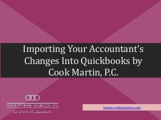 Importing Your Accountant’s
Changes Into Quickbooks by
Cook Martin, P.C.
www.cookmartin.com
 