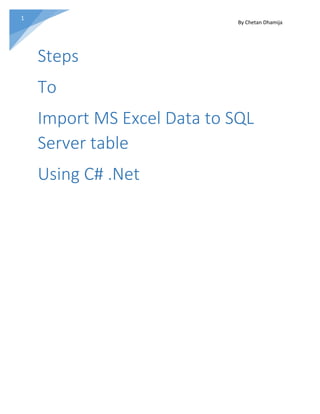 By Chetan Dhamija
1
Steps
To
Import MS Excel Data to SQL
Server table
Using C# .Net
 