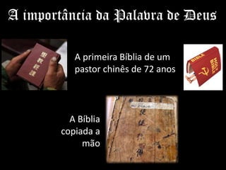 A importância da Palavra de Deus
A primeira Bíblia de um
pastor chinês de 72 anos
A Bíblia
copiada a
mão
 