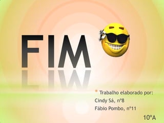 * Trabalho elaborado por:
Cindy Sá, nº8
Fábio Pombo, nº11
10ºA