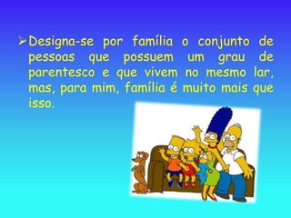 Designa-se por família     o conjunto de
 pessoas que possuem         um grau de
 parentesco e que vivem     no mesmo lar,
 mas, para mim, família é   muito mais que
 isso.
 