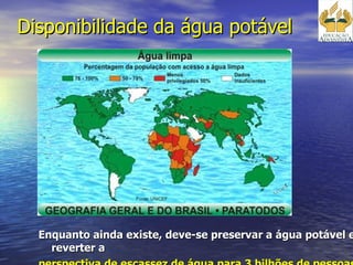 Disponibilidade da água potável Enquanto ainda existe, deve-se preservar a água potável e reverter a  perspectiva de escassez de água para 3 bilhões de pessoas no mundo ,  em 2025 (segundo a ONU) . 