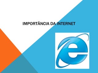 IMPORTÂNCIA DA INTERNET
 
