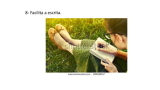 8- Facilita a escrita.
 