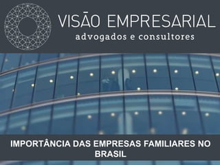 IMPORTÂNCIA DAS EMPRESAS FAMILIARES NO
BRASIL
 