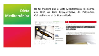 Dieta
Mediterrânica
De tal maneira que a Dieta Mediterrânica foi inscrita
em 2013 na Lista Representativa do Património
Cultural Imaterial da Humanidade.
 