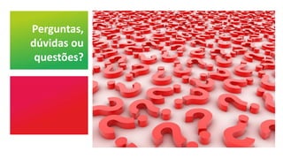Perguntas,
dúvidas ou
questões?
 