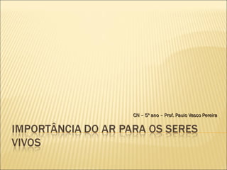 CN – 5º ano – Prof. Paulo Vasco Pereira 