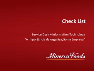Check List
Service Desk – Information Technology
“A importância da organização na Empresa”

 