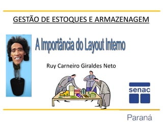 GESTÃO DE ESTOQUES E ARMAZENAGEM A Importância do Layout Interno Ruy Carneiro Giraldes Neto 