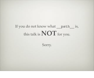 If you do not know what __path__ is,

    this talk is   NOT for you.
                   Sorry.
 