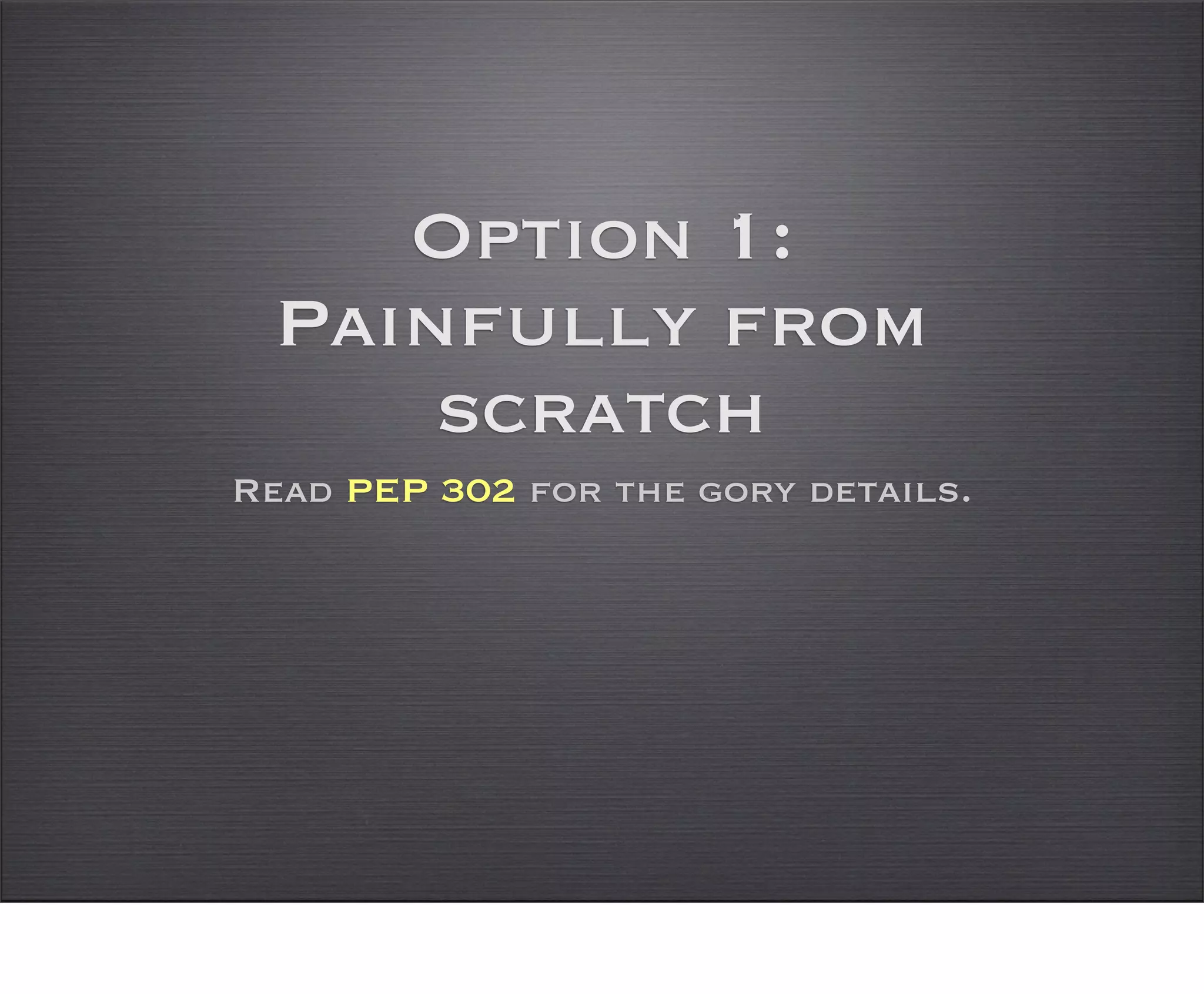 Option 1:
 Painfully from
     scratch
Read PEP 302 for the gory details.
 