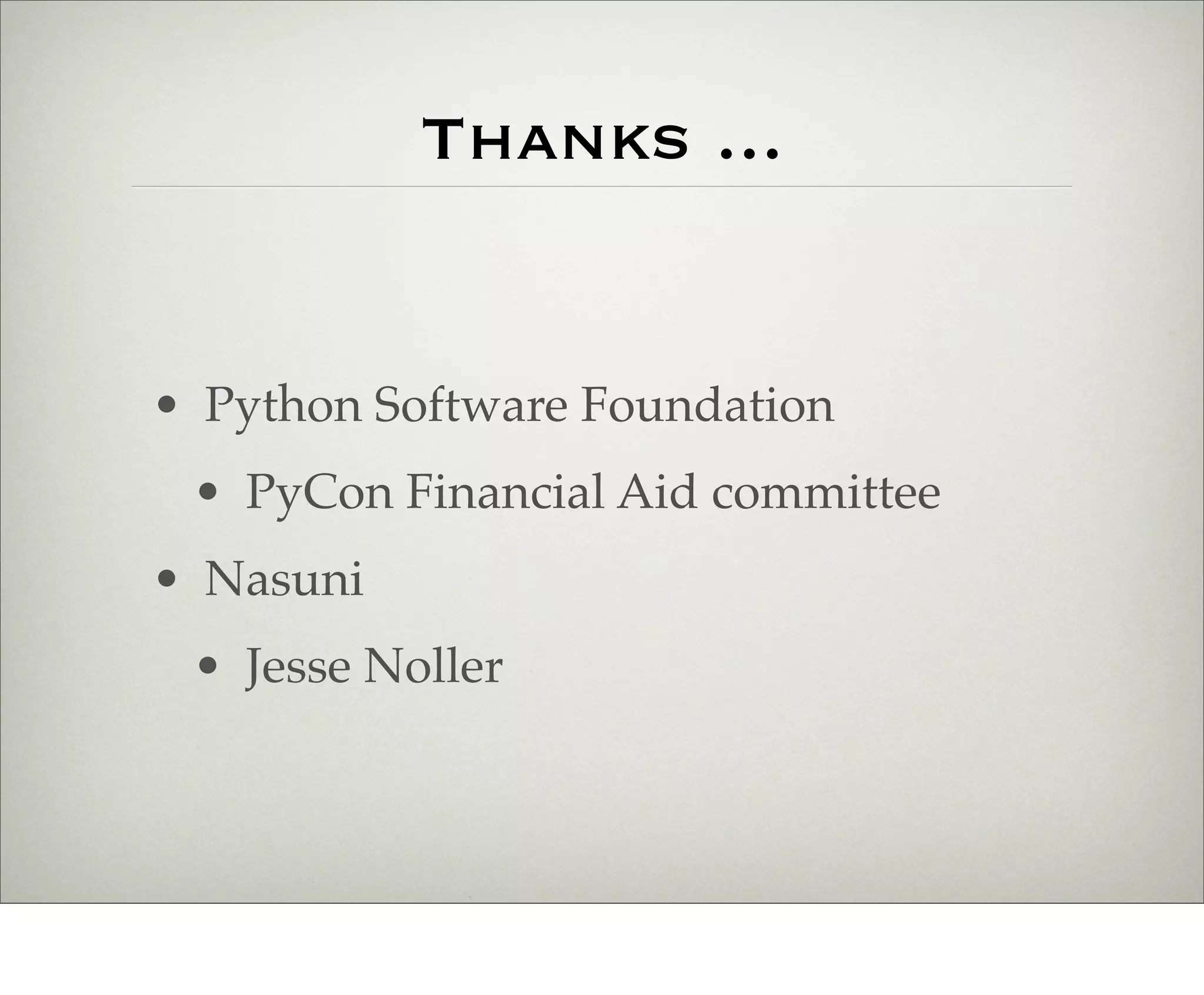 Thanks ...


• Python Software Foundation
 • PyCon Financial Aid committee
• Nasuni
 • Jesse Noller
 