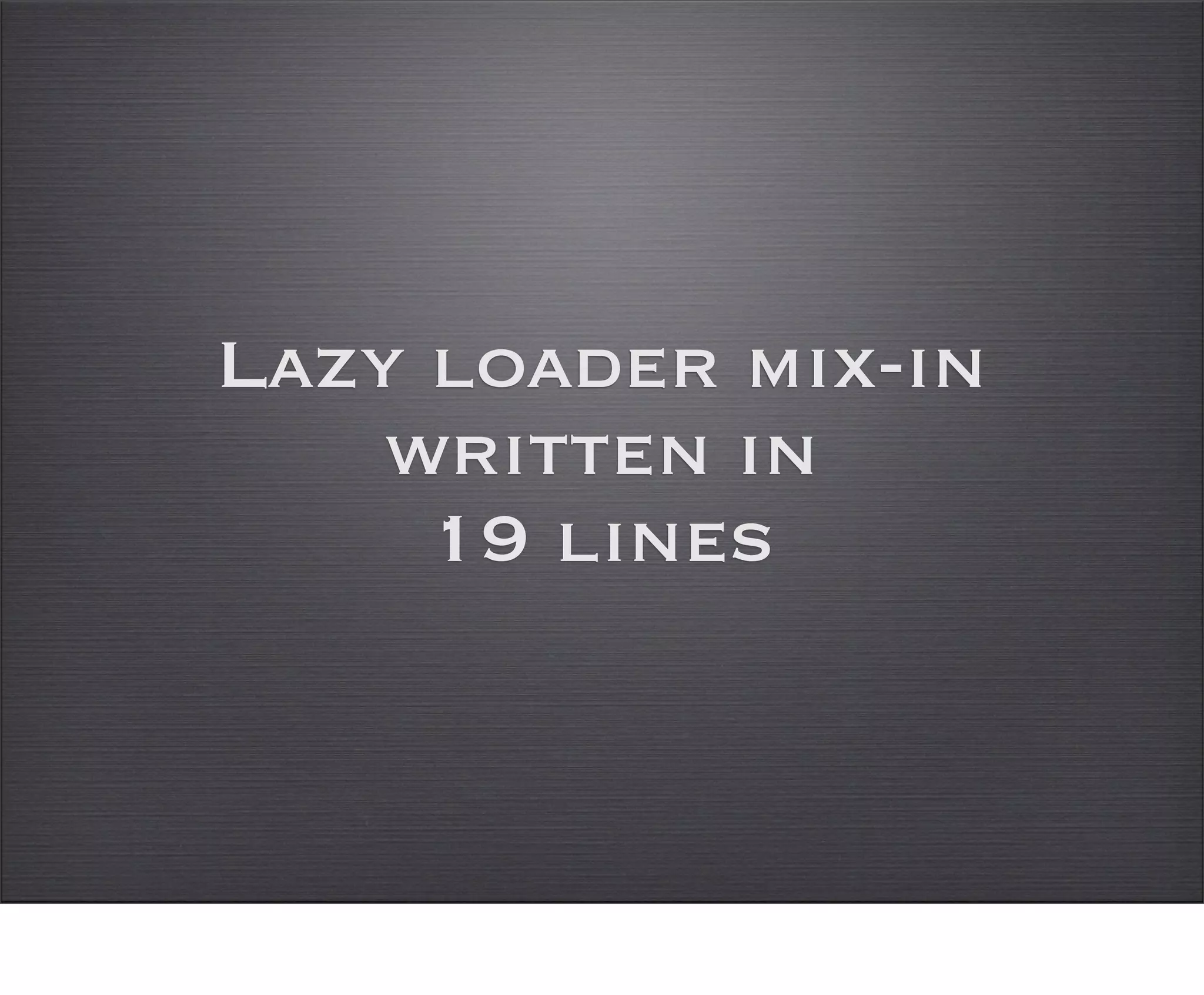 Lazy loader mix-in
    written in
     19 lines
 