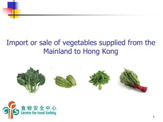 Import or sale of vegetables supplied from the
Mainland to Hong Kong
1
 