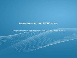 Import Panasonic HDC AVCHD to Mac
Simple steps to import Panasonic HDC AVCHD video to Mac
 
