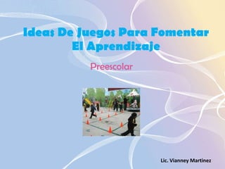 Ideas De Juegos Para Fomentar El Aprendizaje Preescolar Lic. Vianney Martinez 