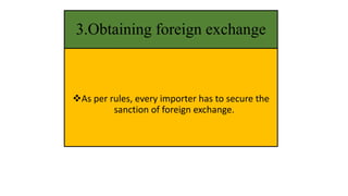 3.Obtaining foreign exchange
As per rules, every importer has to secure the
sanction of foreign exchange.