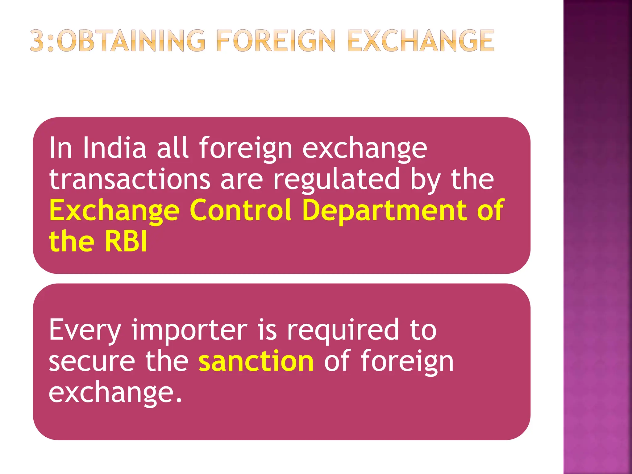 In India all foreign exchange
transactions are regulated by the
Exchange Control Department of
the RBI
Every importer is required to
secure the sanction of foreign
exchange.
 
