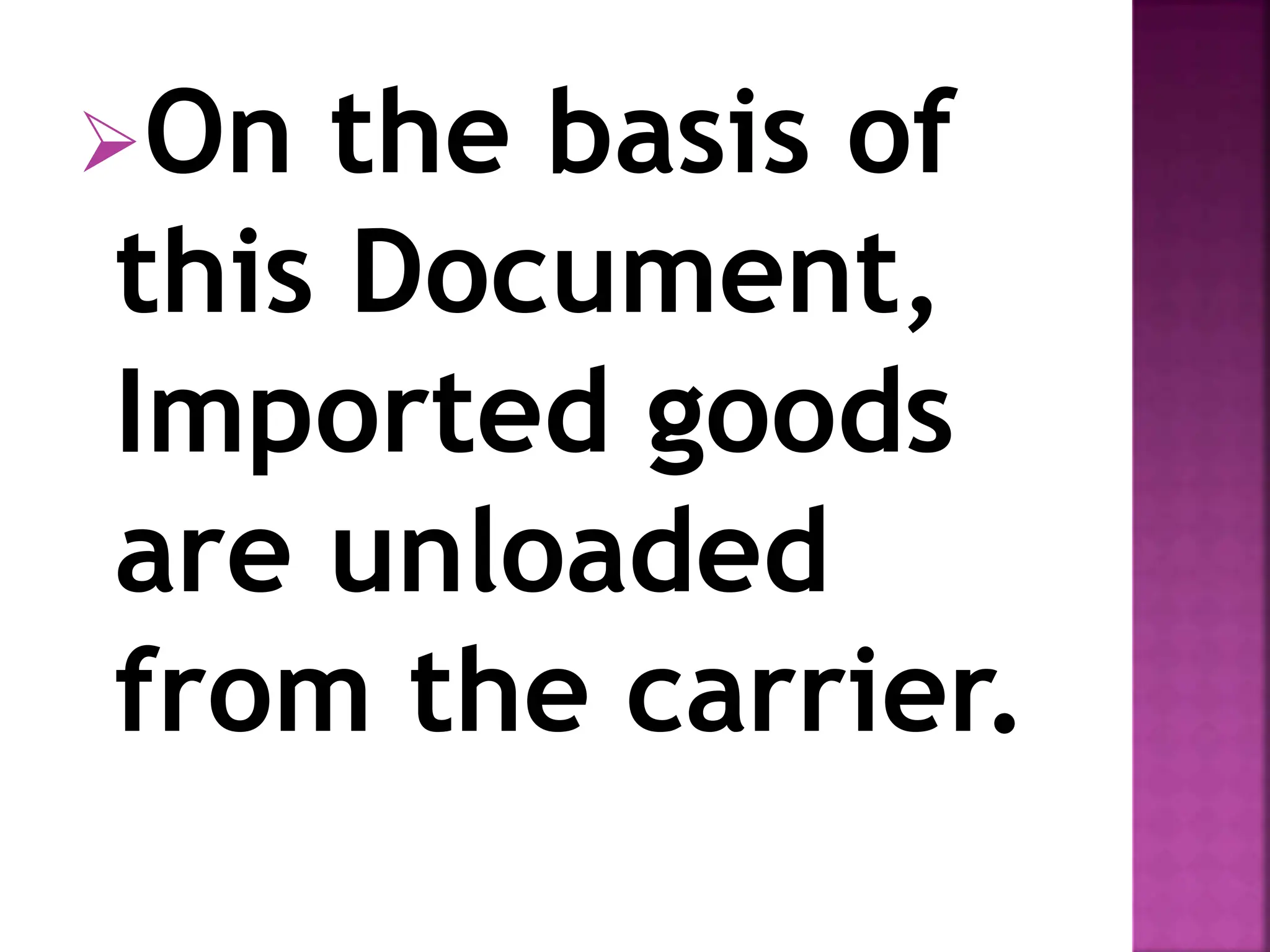 On the basis of
this Document,
Imported goods
are unloaded
from the carrier.
 