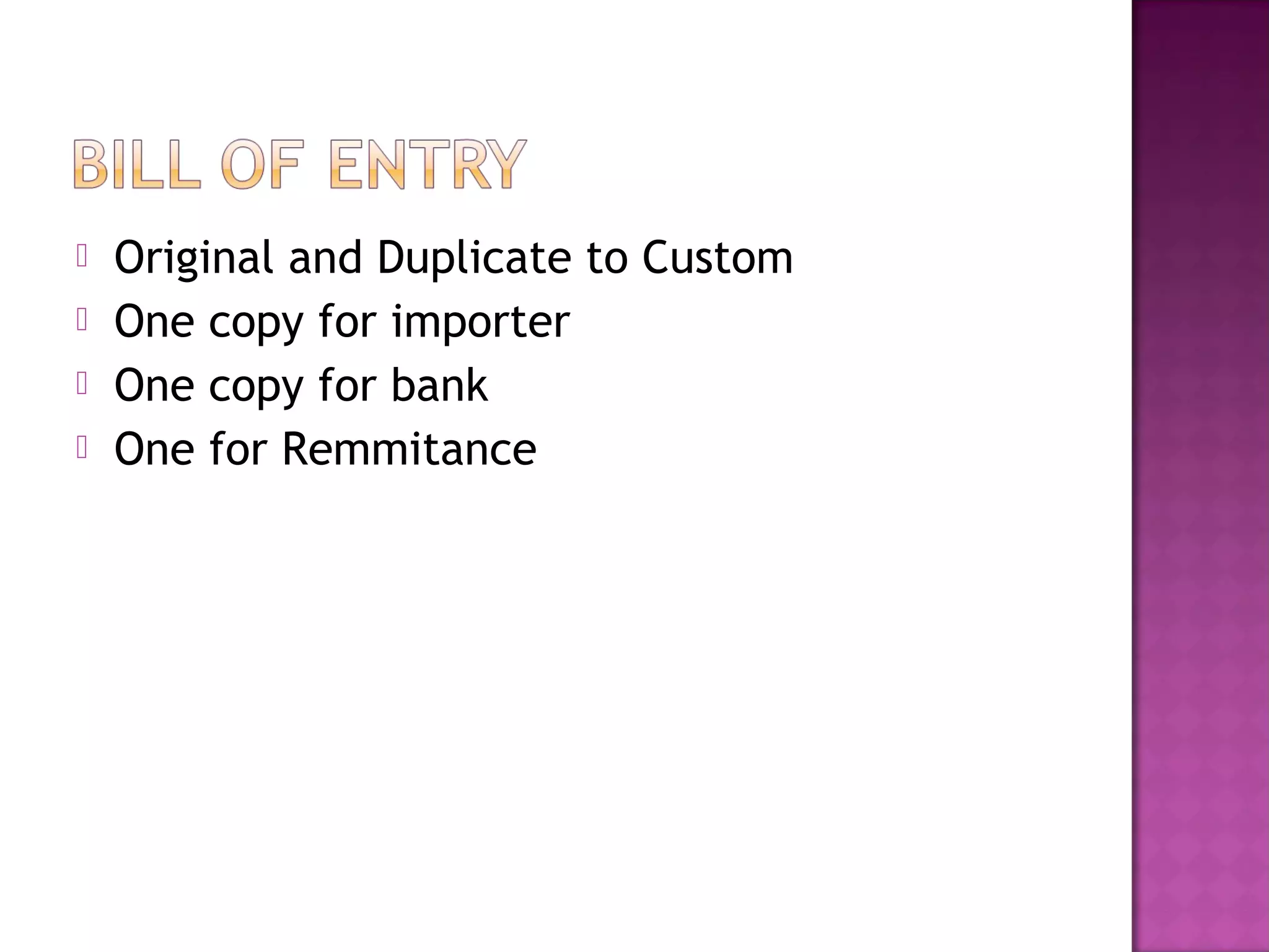  Original and Duplicate to Custom
 One copy for importer
 One copy for bank
 One for Remmitance
 